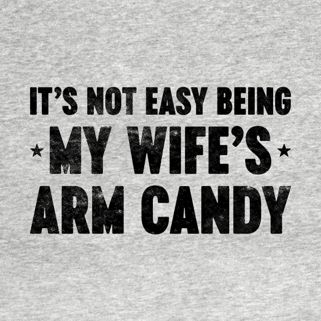 It's Not Easy Being My Wife's Arm Candy Funny Vintage Retro by Luluca Shirts